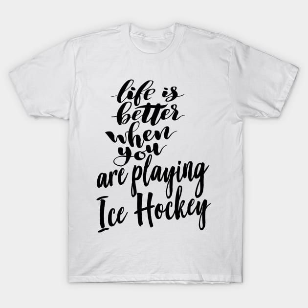 Life is Better When You Are Playing Ice Hockey T-Shirt by ProjectX23Red